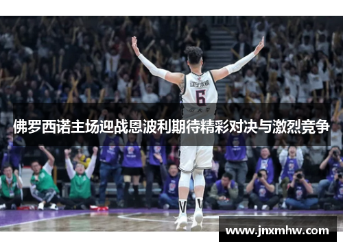 佛罗西诺主场迎战恩波利期待精彩对决与激烈竞争
