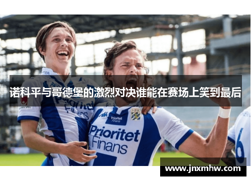 诺科平与哥德堡的激烈对决谁能在赛场上笑到最后